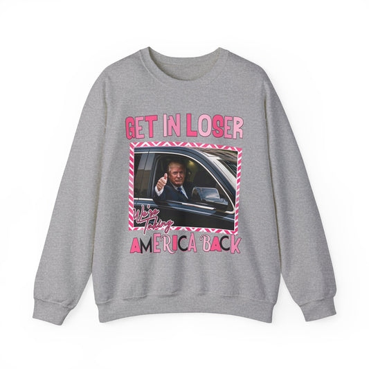GET IN LOSER WE'RE TAKING AMERICA BACK TRUMP SWEATSHIRT