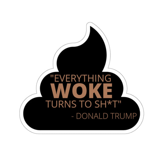 EVERYTHING WOKE TURN TO SH*T- DONALD TRUMP STICKER